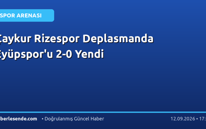 Çaykur Rizespor Deplasmanda Eyüpspor'u 2-0 Yendi