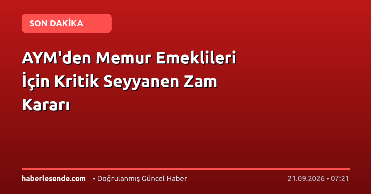 AYM'den Memur Emeklileri İçin Kritik Seyyanen Zam Kararı
