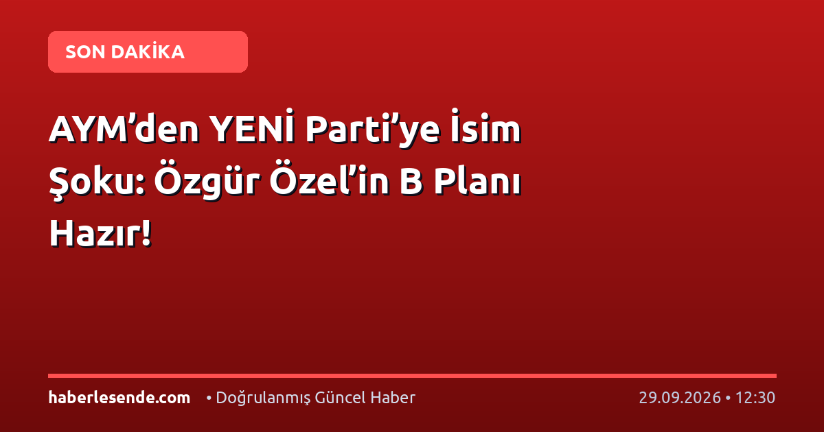 AYM’den YENİ Parti’ye İsim Şoku: Özgür Özel’in B Planı Hazır!
