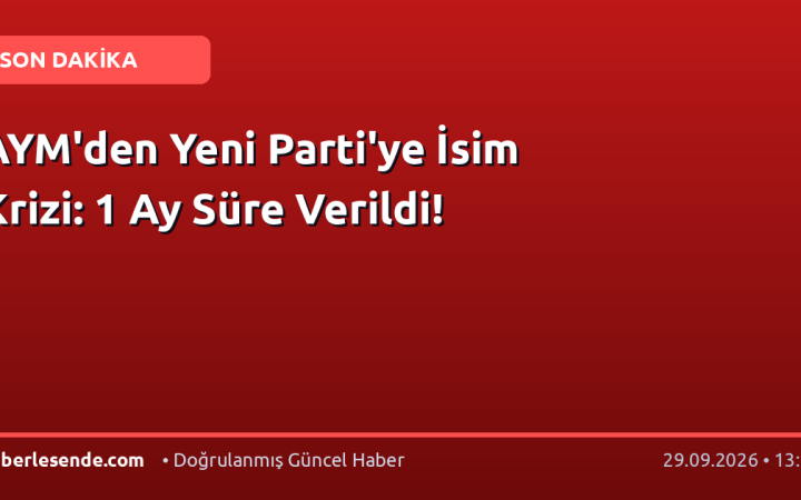 AYM'den Yeni Parti'ye İsim Krizi: 1 Ay Süre Verildi!