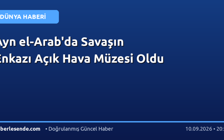 Ayn el-Arab'da Savaşın Enkazı Açık Hava Müzesi Oldu