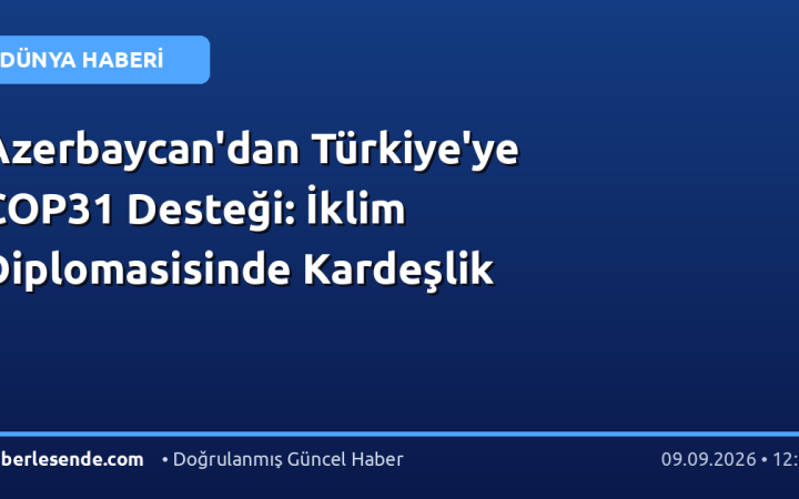 Azerbaycan'dan Türkiye'ye COP31 Desteği: İklim Diplomasisinde Kardeşlik