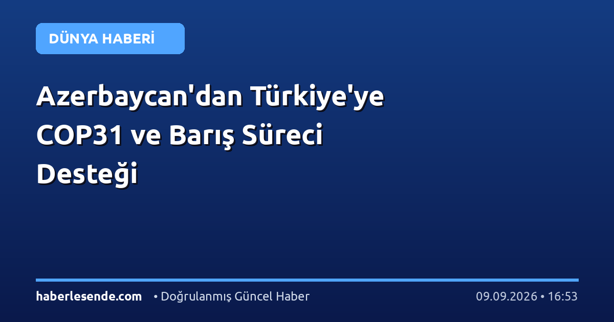 Azerbaycan'dan Türkiye'ye COP31 ve Barış Süreci Desteği
