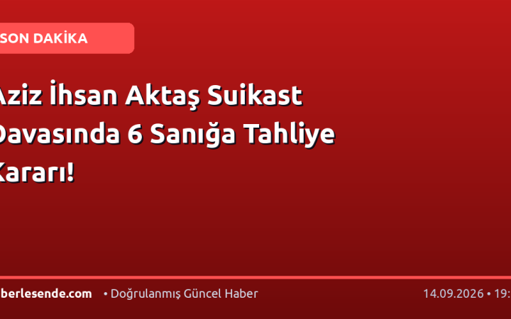 Aziz İhsan Aktaş Suikast Davasında 6 Sanığa Tahliye Kararı!