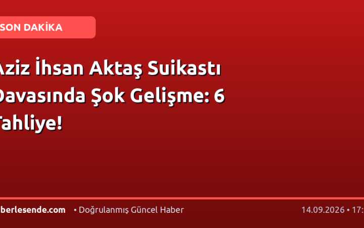 Aziz İhsan Aktaş Suikastı Davasında Şok Gelişme: 6 Tahliye!