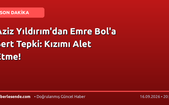 Aziz Yıldırım'dan Emre Bol'a Sert Tepki: Kızımı Alet Etme!