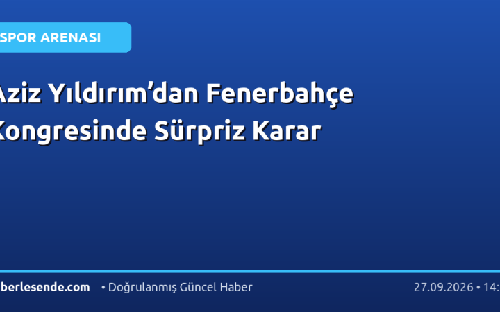 Aziz Yıldırım’dan Fenerbahçe Kongresinde Sürpriz Karar