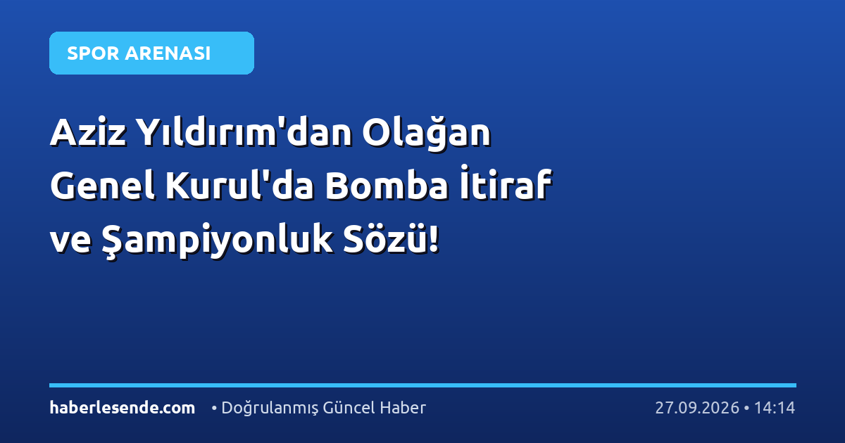 Aziz Yıldırım'dan Olağan Genel Kurul'da Bomba İtiraf ve Şampiyonluk Sözü!