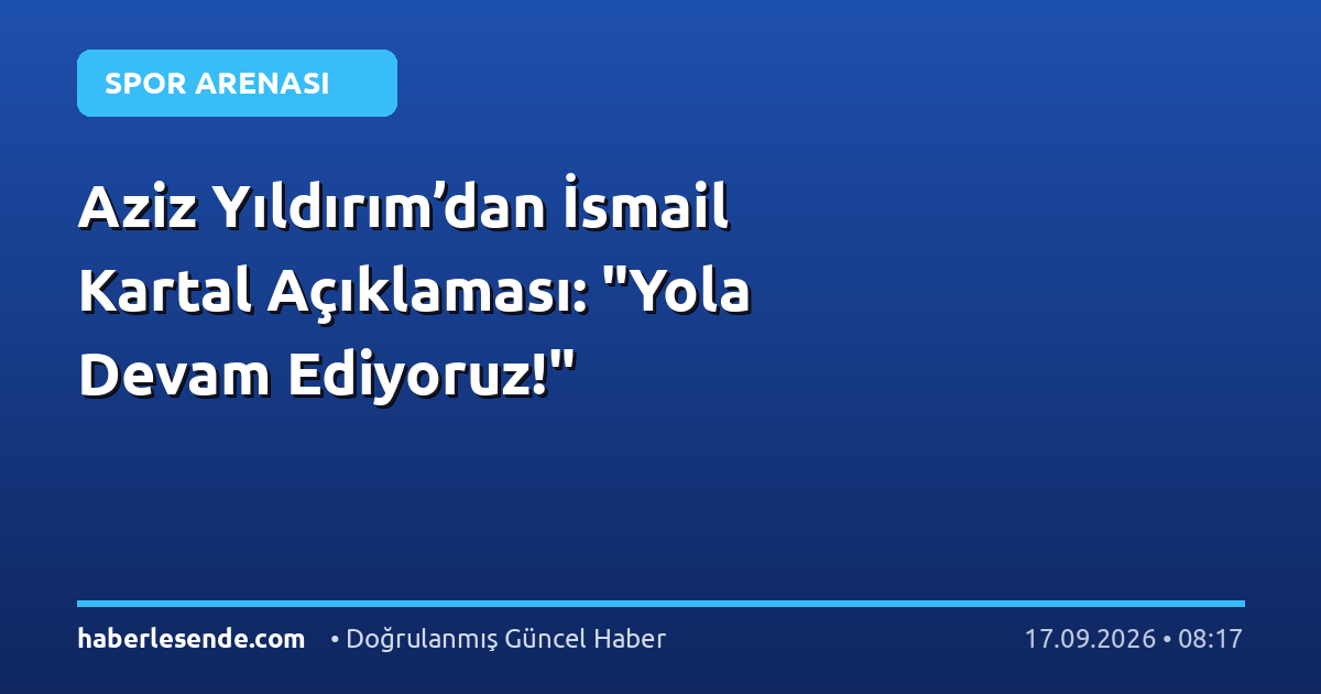 Aziz Yıldırım’dan İsmail Kartal Açıklaması: "Yola Devam Ediyoruz!"