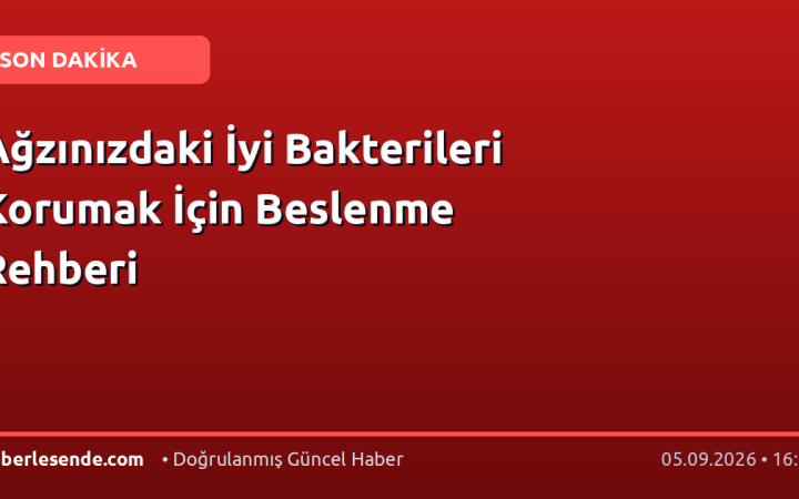 Ağzınızdaki İyi Bakterileri Korumak İçin Beslenme Rehberi