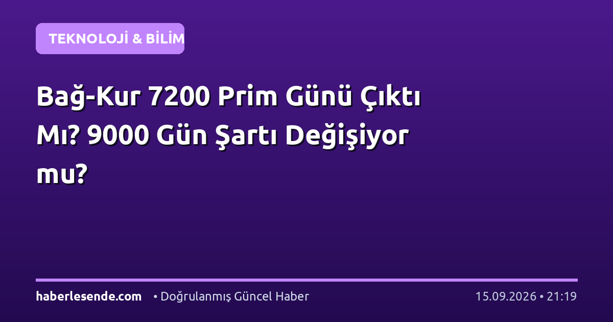 Bağ-Kur 7200 Prim Günü Çıktı Mı? 9000 Gün Şartı Değişiyor mu?