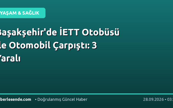 Başakşehir'de İETT Otobüsü ile Otomobil Çarpıştı: 3 Yaralı