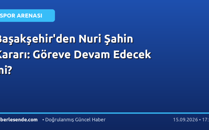 Başakşehir'den Nuri Şahin Kararı: Göreve Devam Edecek mi?