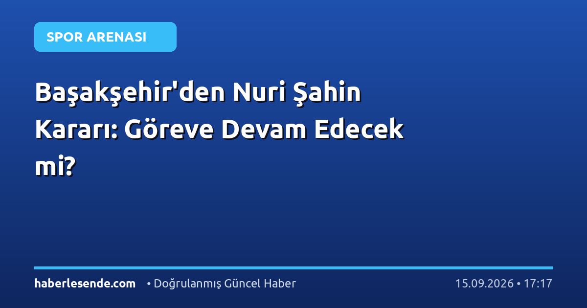 Başakşehir'den Nuri Şahin Kararı: Göreve Devam Edecek mi?