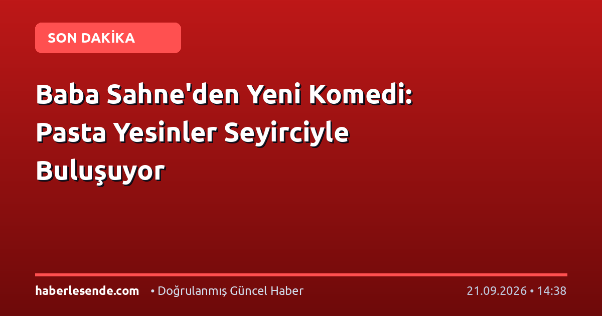 Baba Sahne'den Yeni Komedi: Pasta Yesinler Seyirciyle Buluşuyor