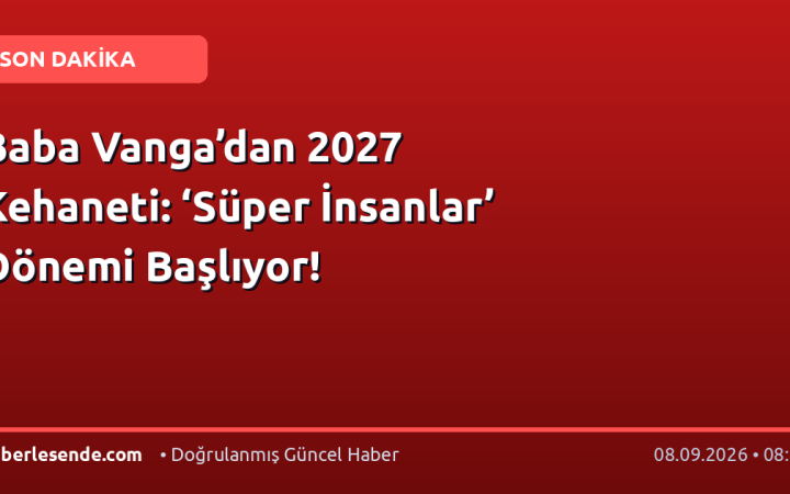 Baba Vanga’dan 2027 Kehaneti: ‘Süper İnsanlar’ Dönemi Başlıyor!