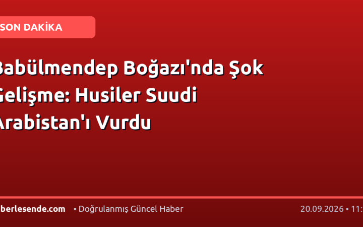 Babülmendep Boğazı'nda Şok Gelişme: Husiler Suudi Arabistan'ı Vurdu