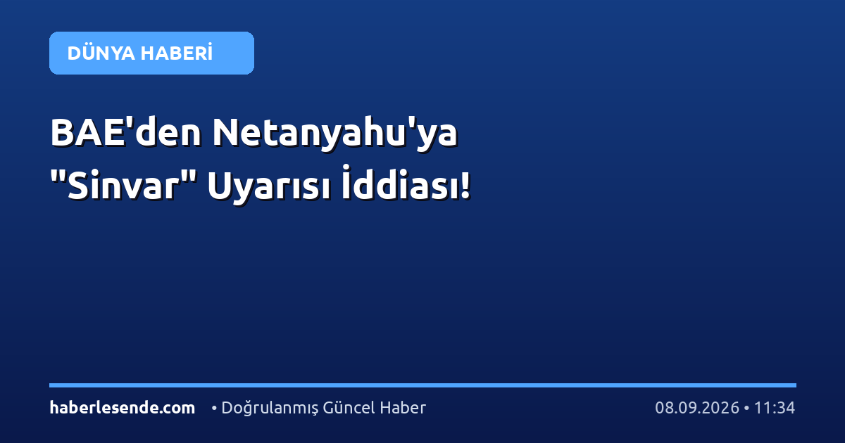 BAE'den Netanyahu'ya "Sinvar" Uyarısı İddiası!