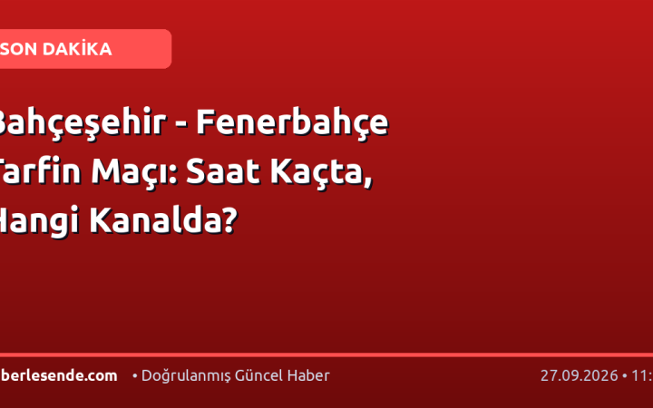 Bahçeşehir - Fenerbahçe Tarfin Maçı: Saat Kaçta, Hangi Kanalda?