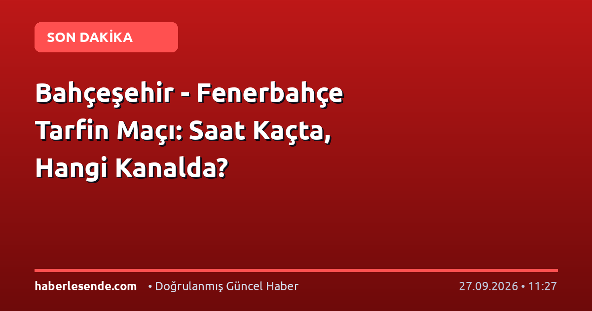 Bahçeşehir - Fenerbahçe Tarfin Maçı: Saat Kaçta, Hangi Kanalda?
