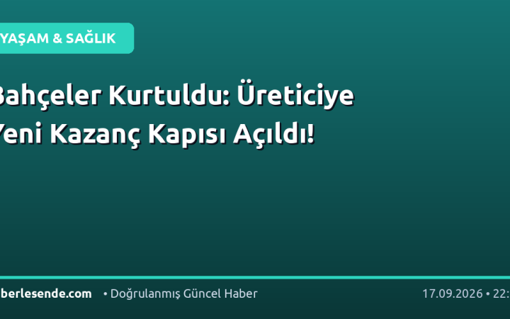 Bahçeler Kurtuldu: Üreticiye Yeni Kazanç Kapısı Açıldı!