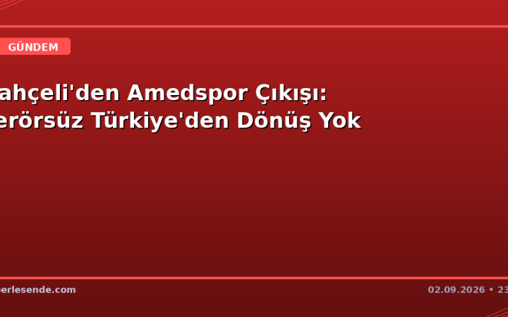 Bahçeli'den Amedspor Çıkışı: Terörsüz Türkiye'den Dönüş Yok