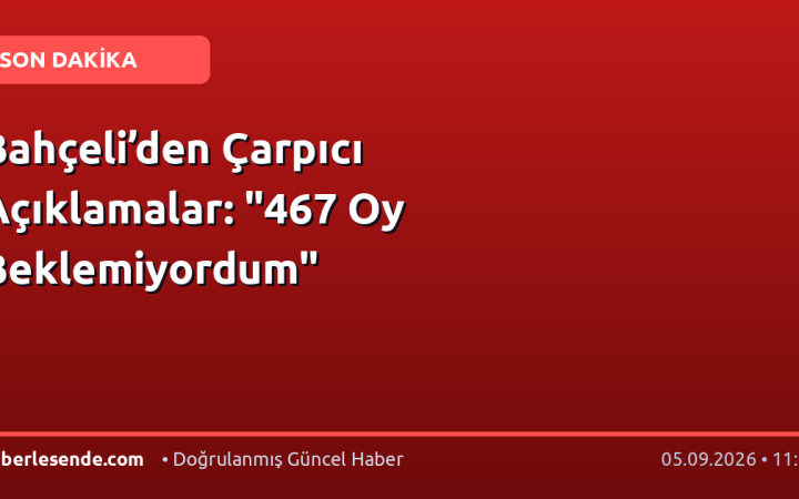 Bahçeli’den Çarpıcı Açıklamalar: "467 Oy Beklemiyordum"