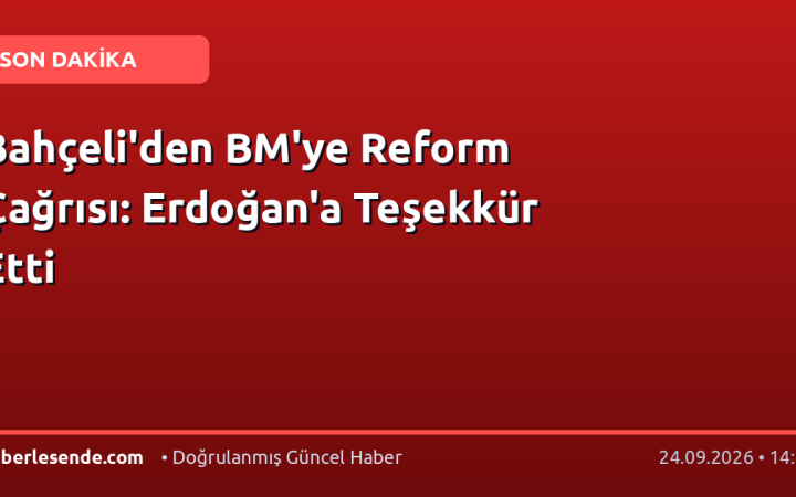 Bahçeli'den BM'ye Reform Çağrısı: Erdoğan'a Teşekkür Etti