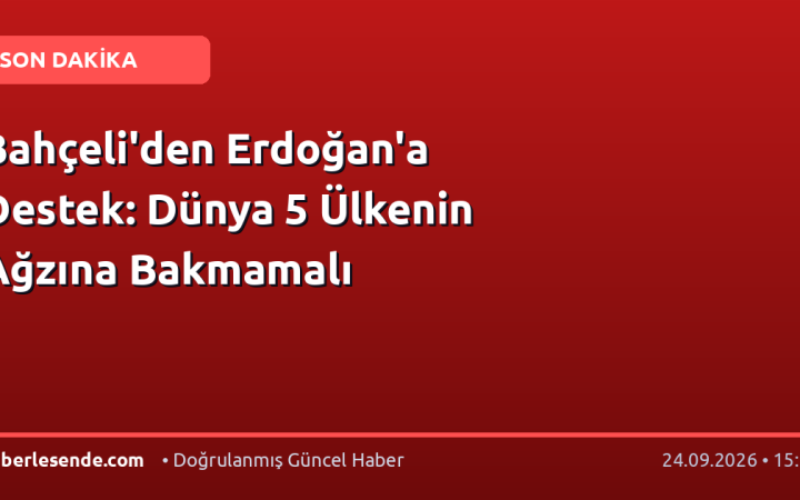 Bahçeli'den Erdoğan'a Destek: Dünya 5 Ülkenin Ağzına Bakmamalı