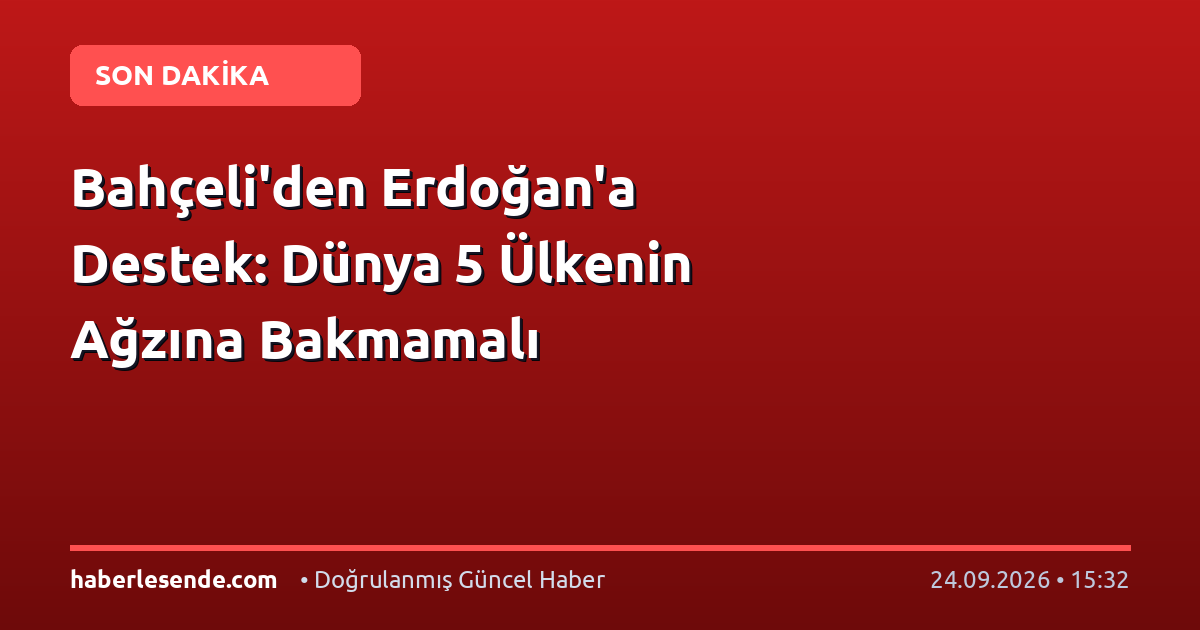 Bahçeli'den Erdoğan'a Destek: Dünya 5 Ülkenin Ağzına Bakmamalı