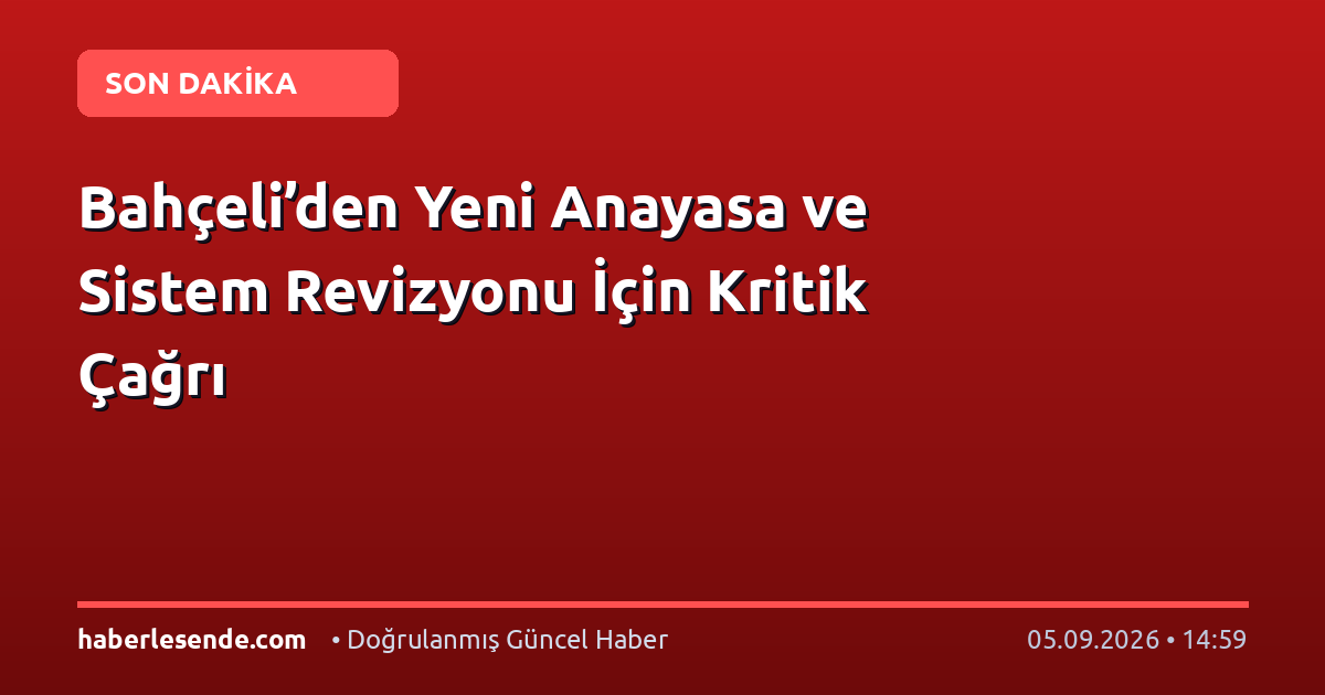 Bahçeli’den Yeni Anayasa ve Sistem Revizyonu İçin Kritik Çağrı