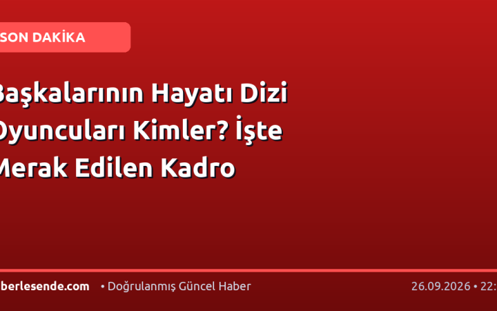 Başkalarının Hayatı Dizi Oyuncuları Kimler? İşte Merak Edilen Kadro