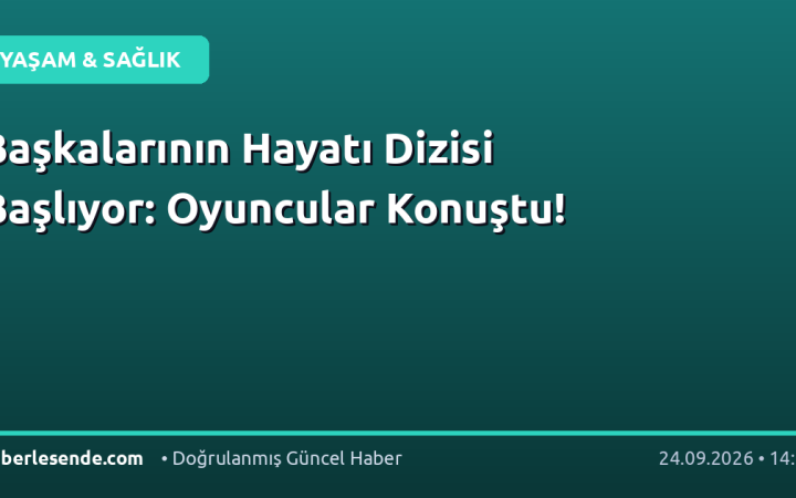 Başkalarının Hayatı Dizisi Başlıyor: Oyuncular Konuştu!
