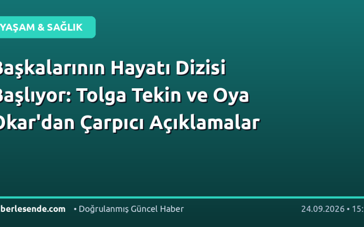 Başkalarının Hayatı Dizisi Başlıyor: Tolga Tekin ve Oya Okar'dan Çarpıcı Açıklamalar