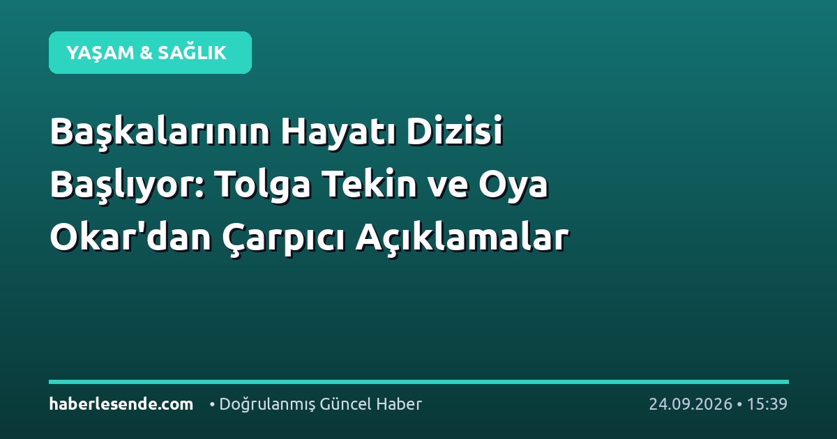 Başkalarının Hayatı Dizisi Başlıyor: Tolga Tekin ve Oya Okar'dan Çarpıcı Açıklamalar