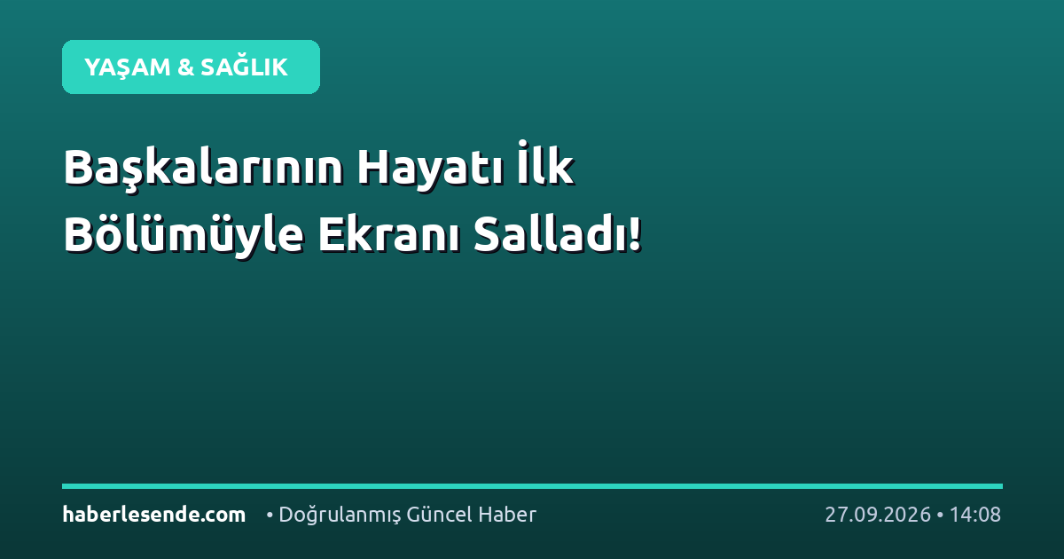 Başkalarının Hayatı İlk Bölümüyle Ekranı Salladı!