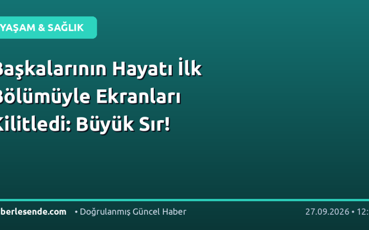 Başkalarının Hayatı İlk Bölümüyle Ekranları Kilitledi: Büyük Sır!