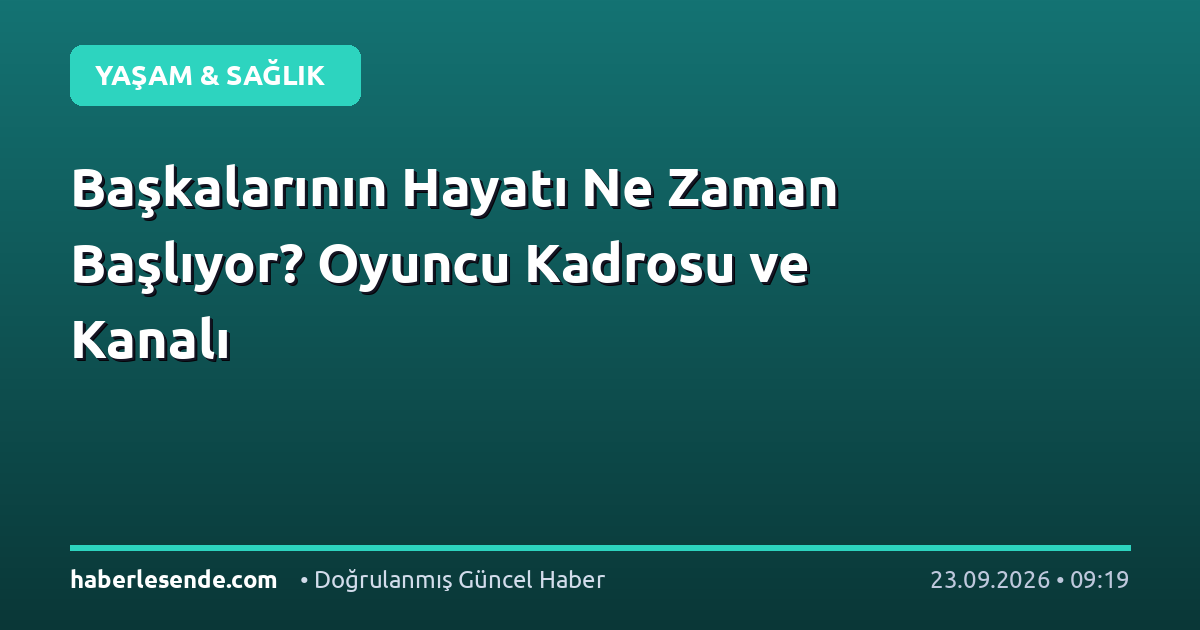 Başkalarının Hayatı Ne Zaman Başlıyor? Oyuncu Kadrosu ve Kanalı