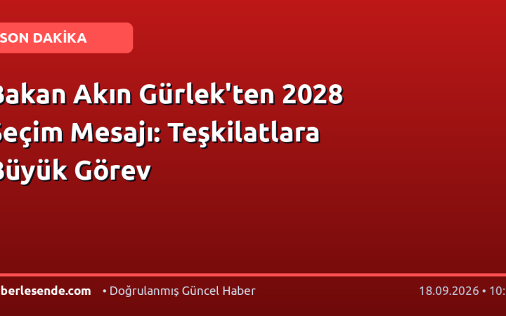 Bakan Akın Gürlek'ten 2028 Seçim Mesajı: Teşkilatlara Büyük Görev
