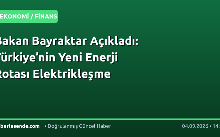 Bakan Bayraktar Açıkladı: Türkiye’nin Yeni Enerji Rotası Elektrikleşme