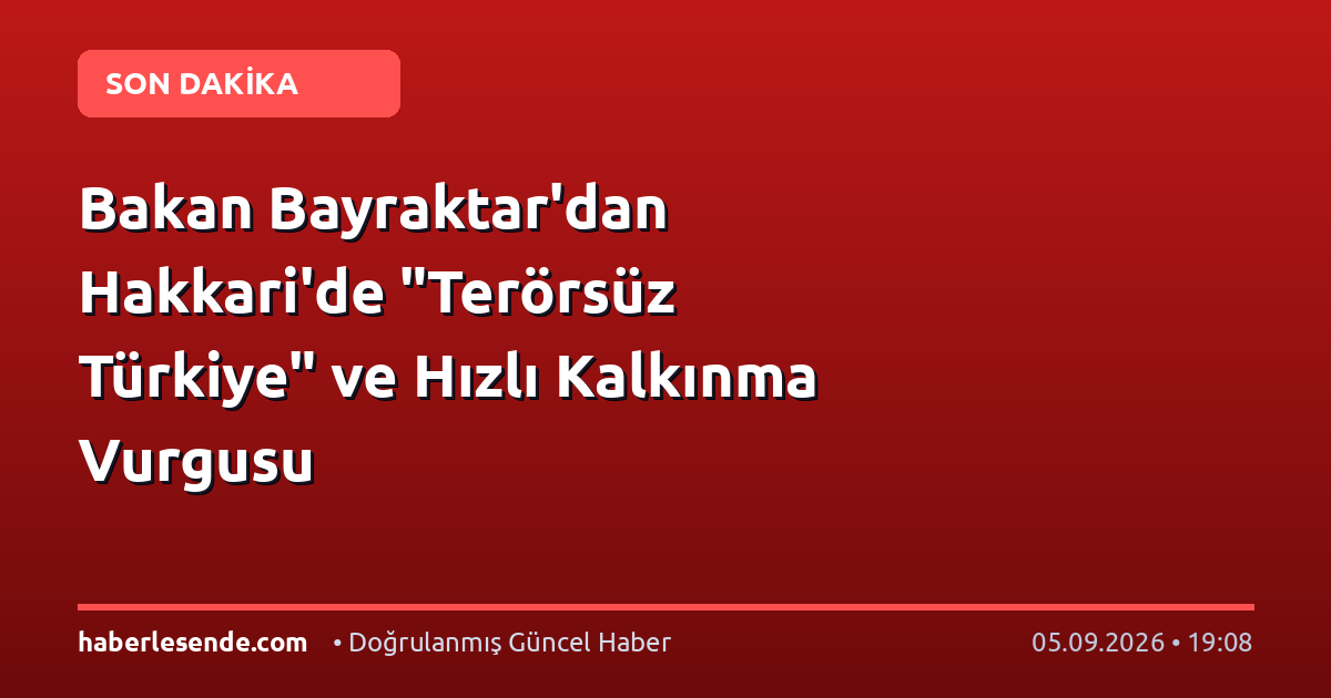 Bakan Bayraktar'dan Hakkari'de "Terörsüz Türkiye" ve Hızlı Kalkınma Vurgusu