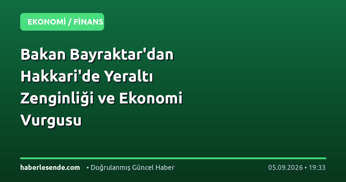 Bakan Bayraktar'dan Hakkari'de Yeraltı Zenginliği ve Ekonomi Vurgusu