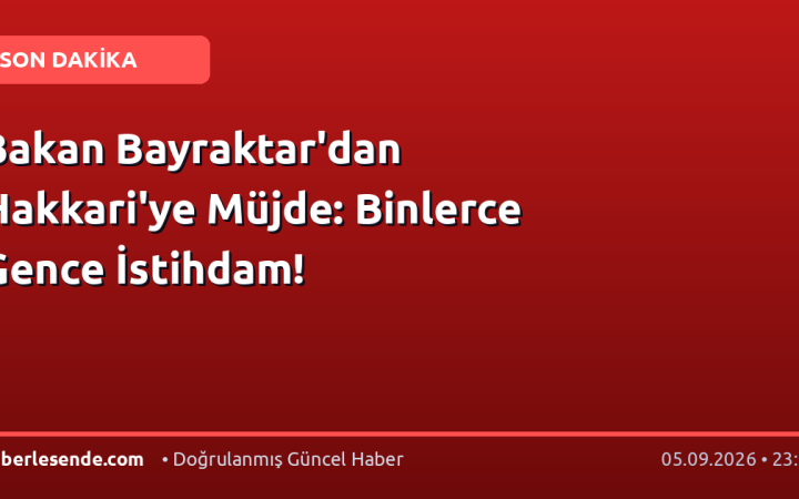 Bakan Bayraktar'dan Hakkari'ye Müjde: Binlerce Gence İstihdam!