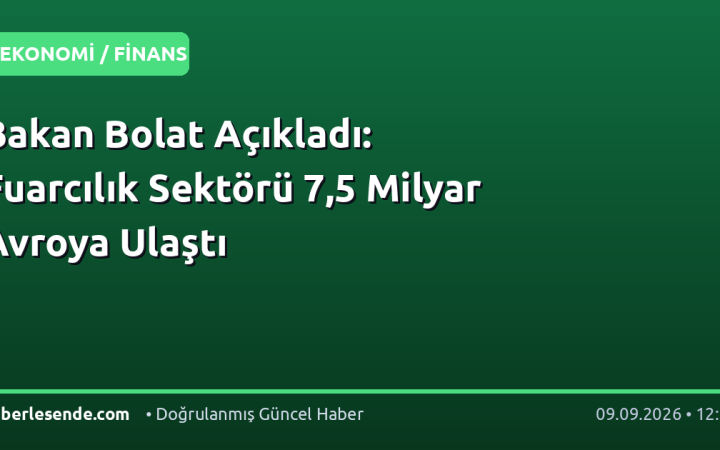 Bakan Bolat Açıkladı: Fuarcılık Sektörü 7,5 Milyar Avroya Ulaştı