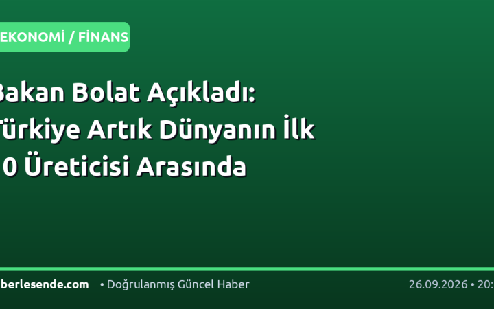 Bakan Bolat Açıkladı: Türkiye Artık Dünyanın İlk 10 Üreticisi Arasında