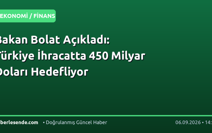 Bakan Bolat Açıkladı: Türkiye İhracatta 450 Milyar Doları Hedefliyor