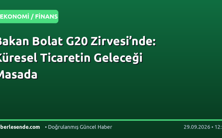 Bakan Bolat G20 Zirvesi’nde: Küresel Ticaretin Geleceği Masada