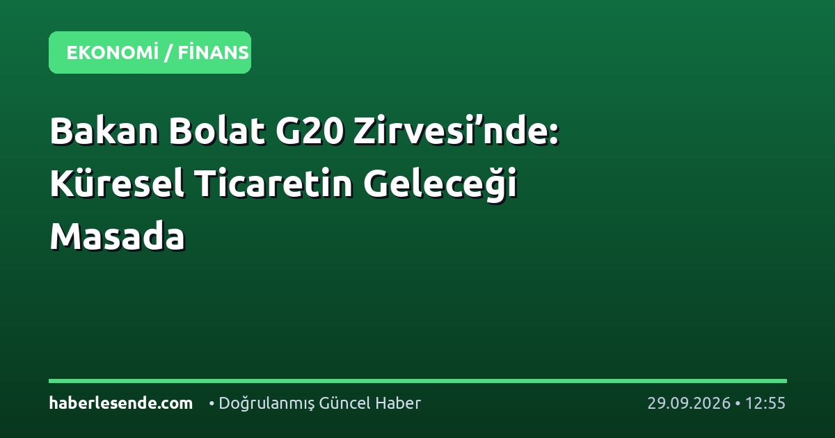 Bakan Bolat G20 Zirvesi’nde: Küresel Ticaretin Geleceği Masada