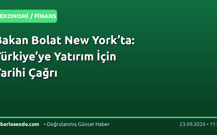 Bakan Bolat New York’ta: Türkiye’ye Yatırım İçin Tarihi Çağrı
