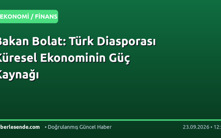 Bakan Bolat: Türk Diasporası Küresel Ekonominin Güç Kaynağı